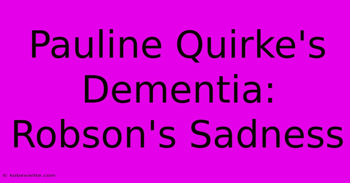 Pauline Quirke's Dementia: Robson's Sadness