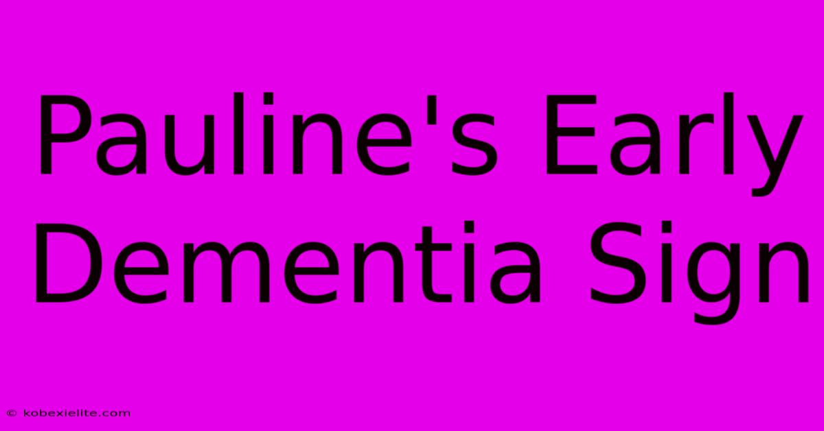 Pauline's Early Dementia Sign