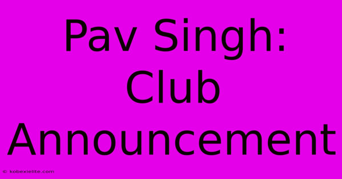 Pav Singh: Club Announcement