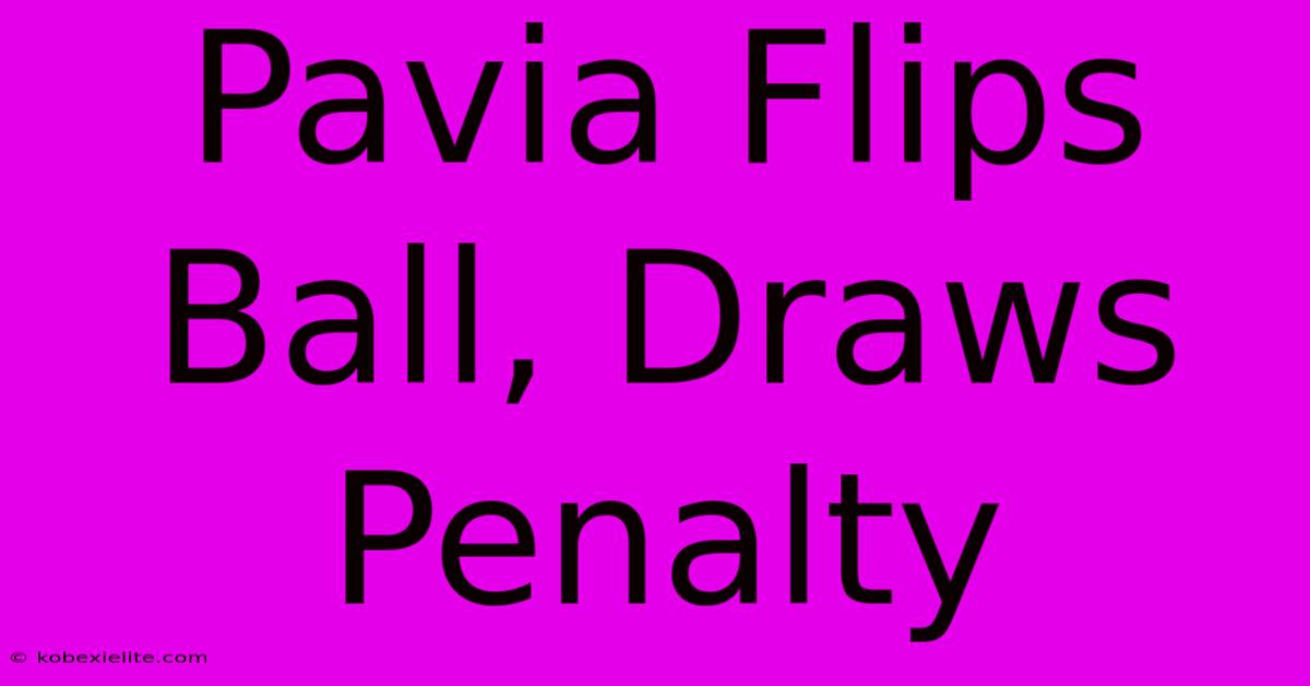 Pavia Flips Ball, Draws Penalty