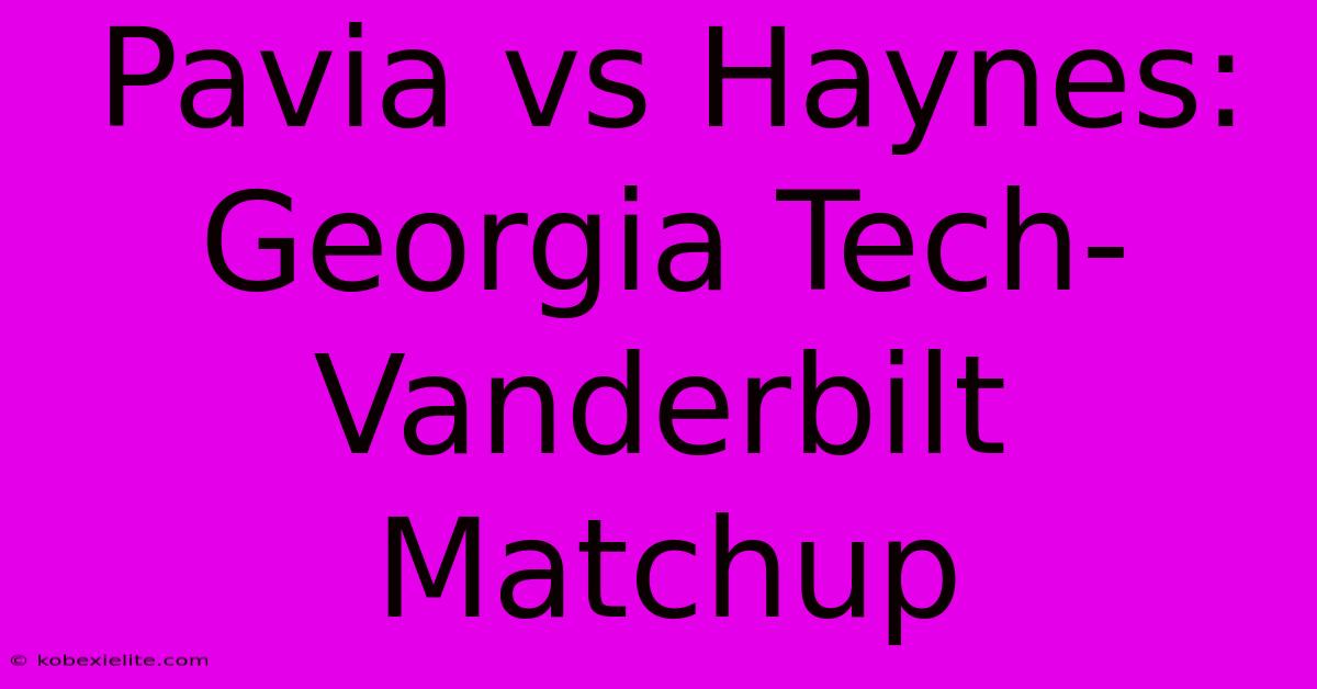 Pavia Vs Haynes: Georgia Tech-Vanderbilt Matchup