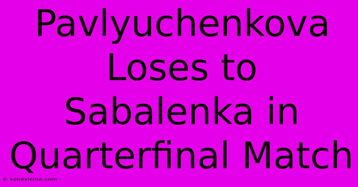 Pavlyuchenkova Loses To Sabalenka In Quarterfinal Match