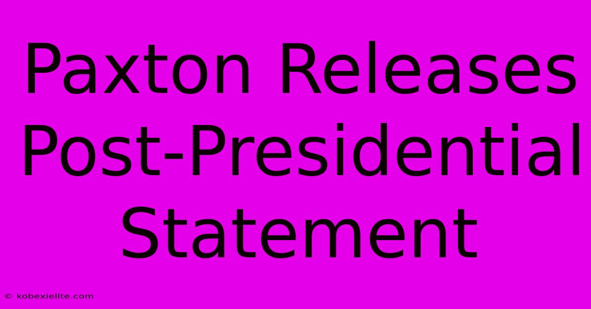 Paxton Releases Post-Presidential Statement