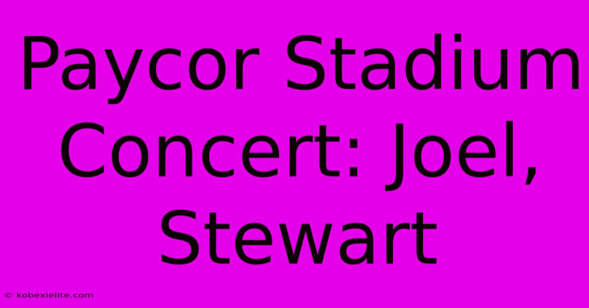 Paycor Stadium Concert: Joel, Stewart