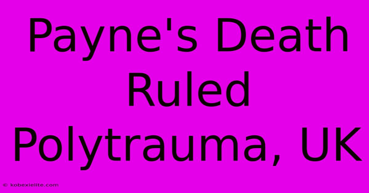 Payne's Death Ruled Polytrauma, UK