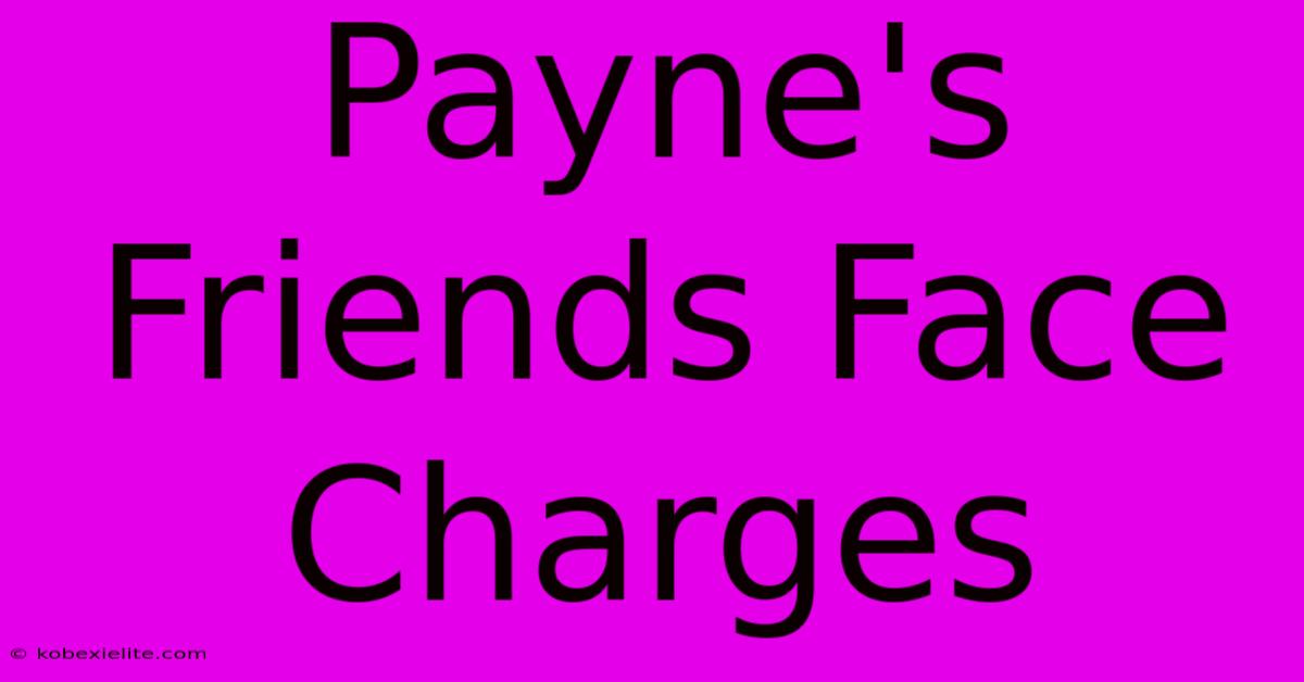 Payne's Friends Face Charges