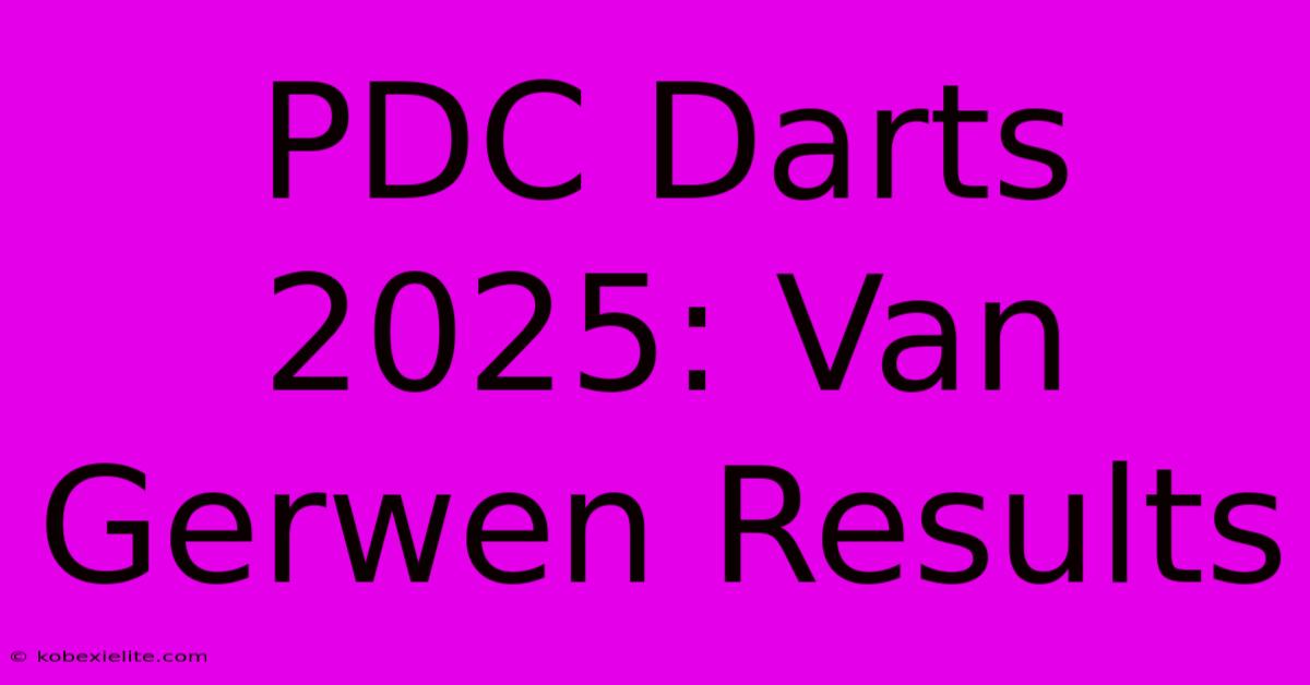 PDC Darts 2025: Van Gerwen Results