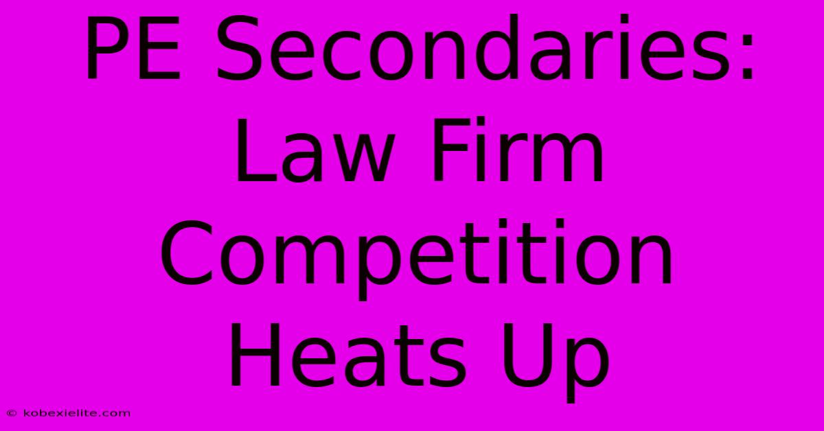 PE Secondaries: Law Firm Competition Heats Up