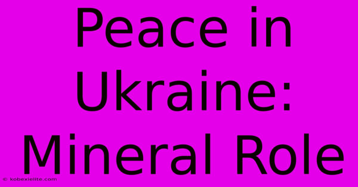 Peace In Ukraine: Mineral Role