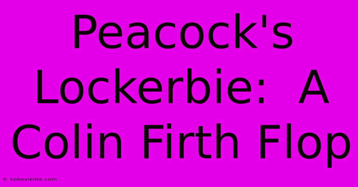 Peacock's Lockerbie:  A Colin Firth Flop