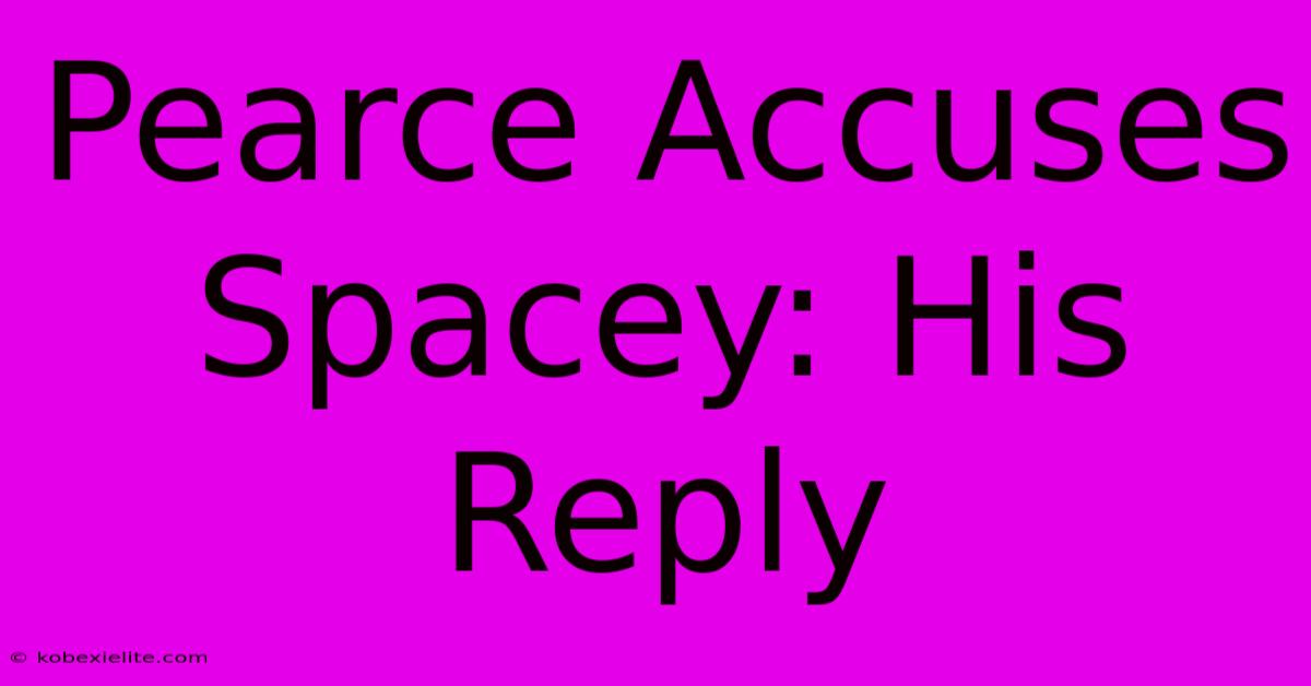 Pearce Accuses Spacey: His Reply