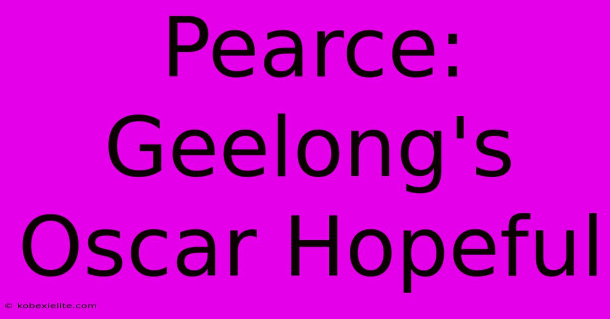 Pearce: Geelong's Oscar Hopeful