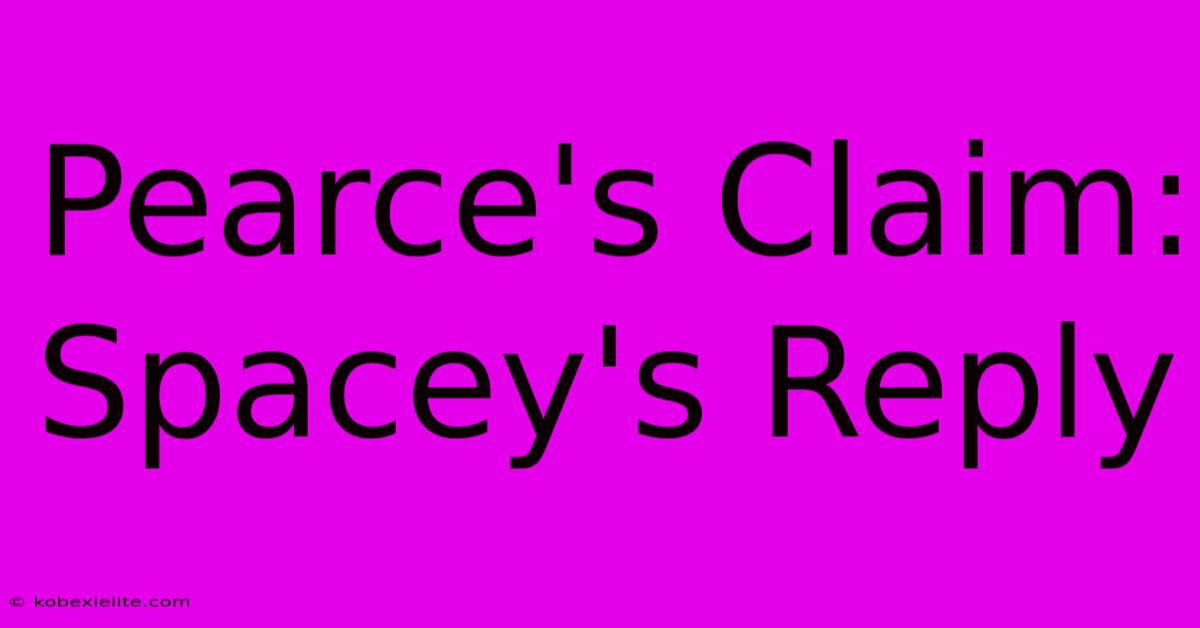 Pearce's Claim: Spacey's Reply