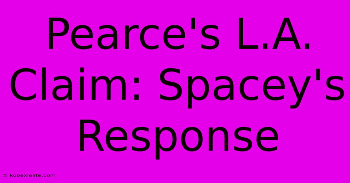 Pearce's L.A. Claim: Spacey's Response