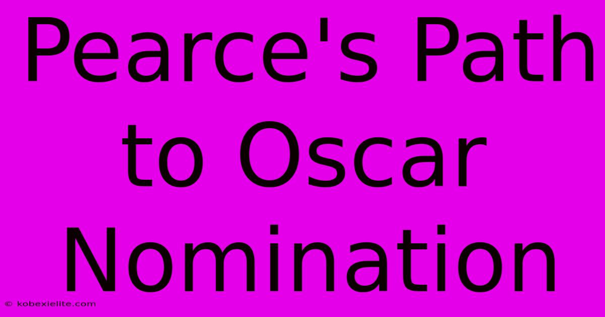 Pearce's Path To Oscar Nomination