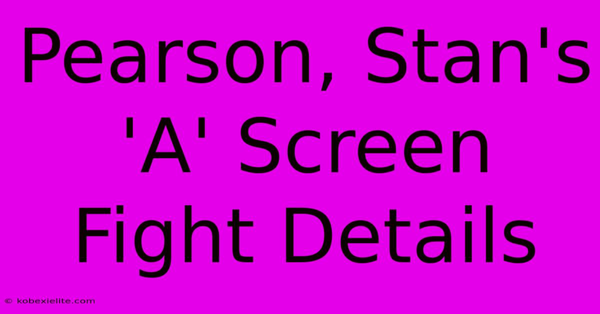 Pearson, Stan's 'A' Screen Fight Details