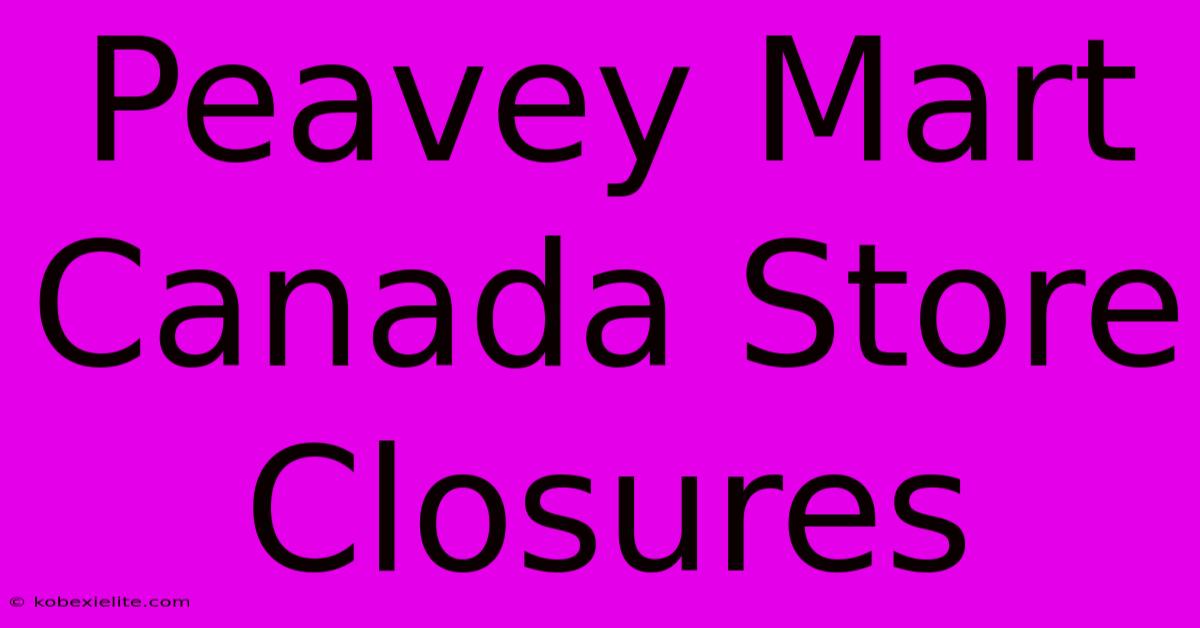 Peavey Mart Canada Store Closures