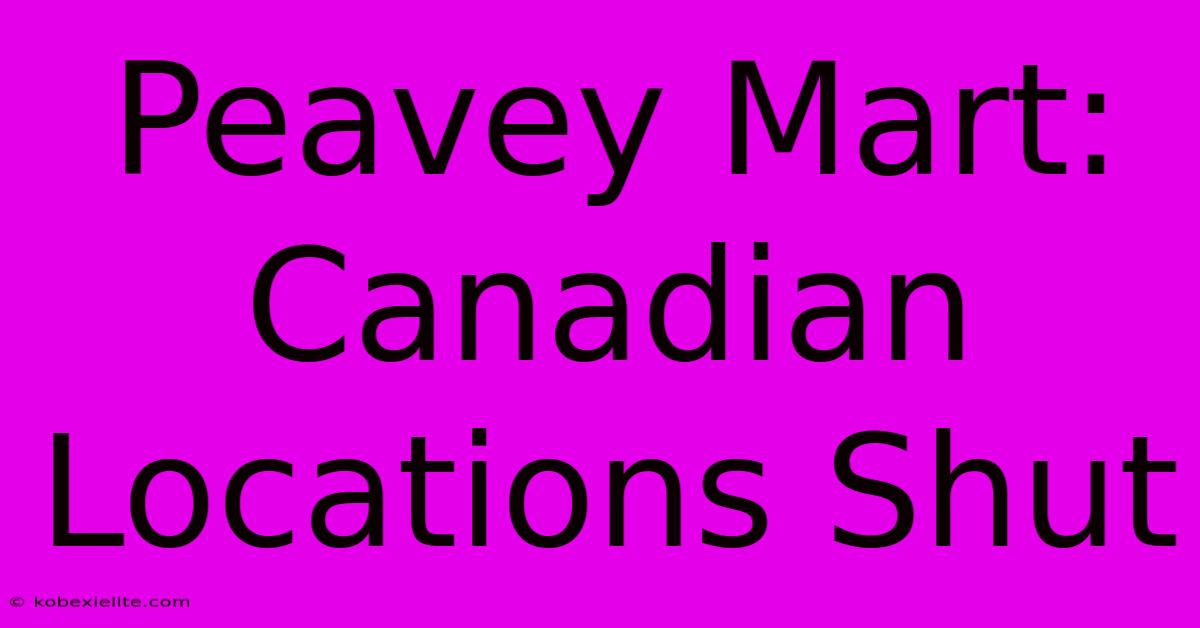 Peavey Mart: Canadian Locations Shut