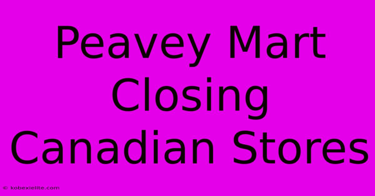 Peavey Mart Closing Canadian Stores