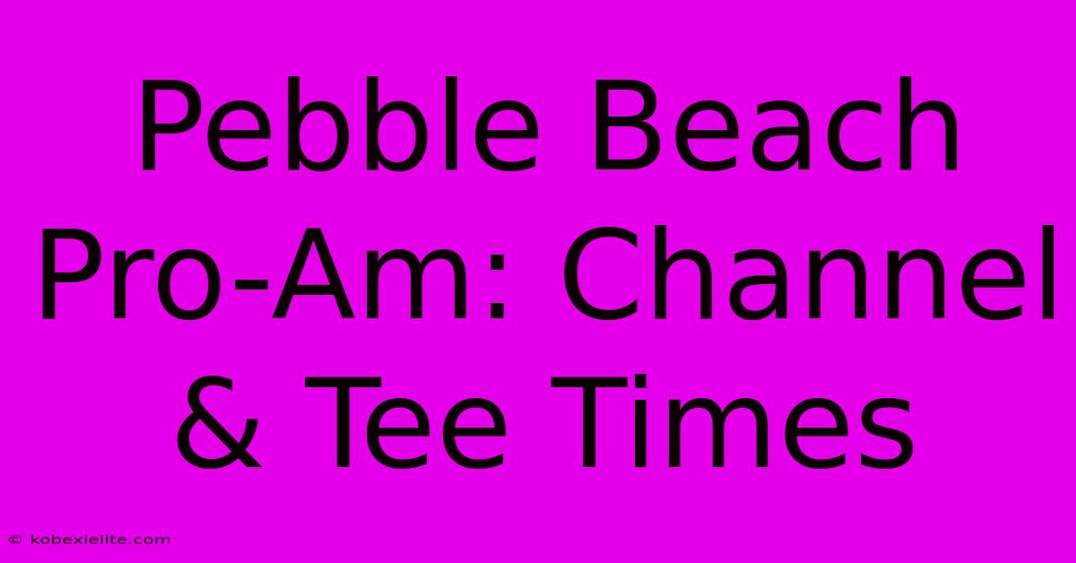 Pebble Beach Pro-Am: Channel & Tee Times