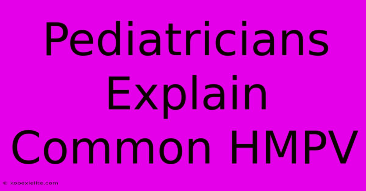 Pediatricians Explain Common HMPV