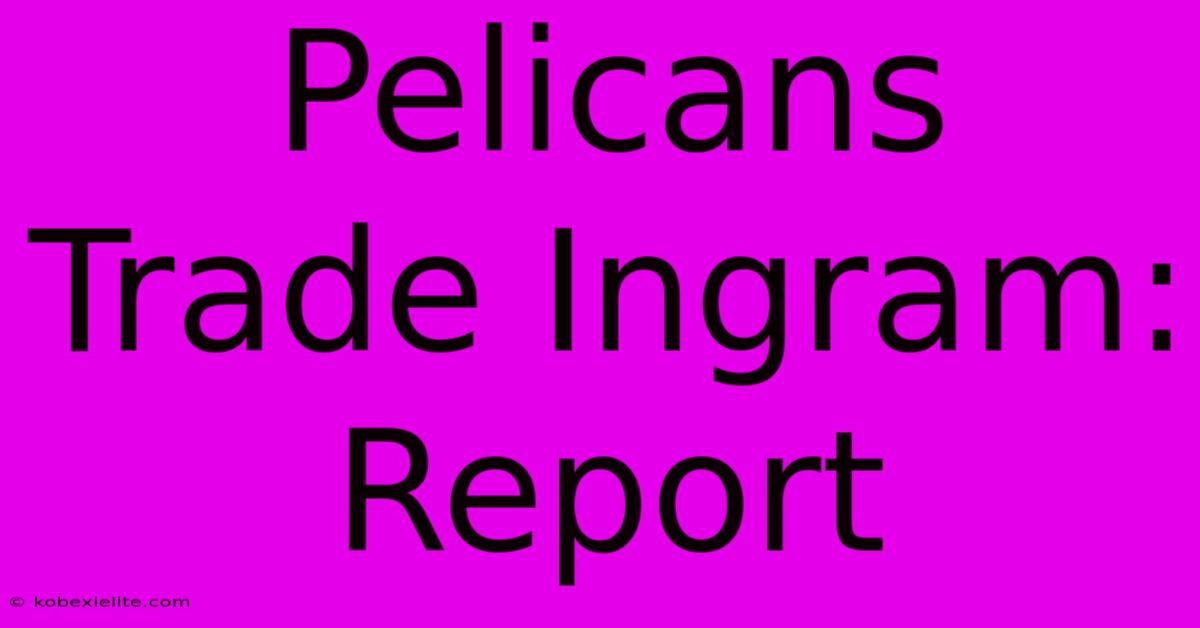 Pelicans Trade Ingram: Report