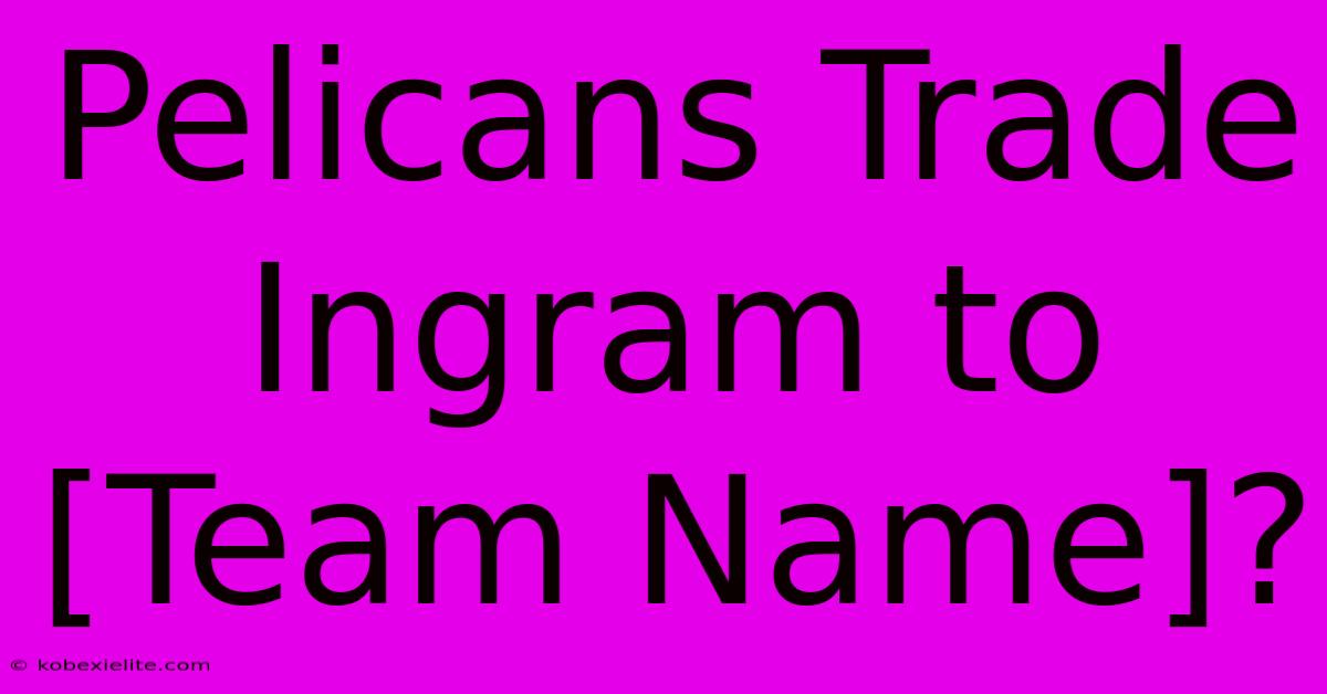 Pelicans Trade Ingram To [Team Name]?