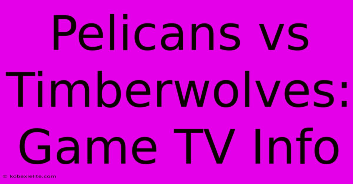 Pelicans Vs Timberwolves: Game TV Info