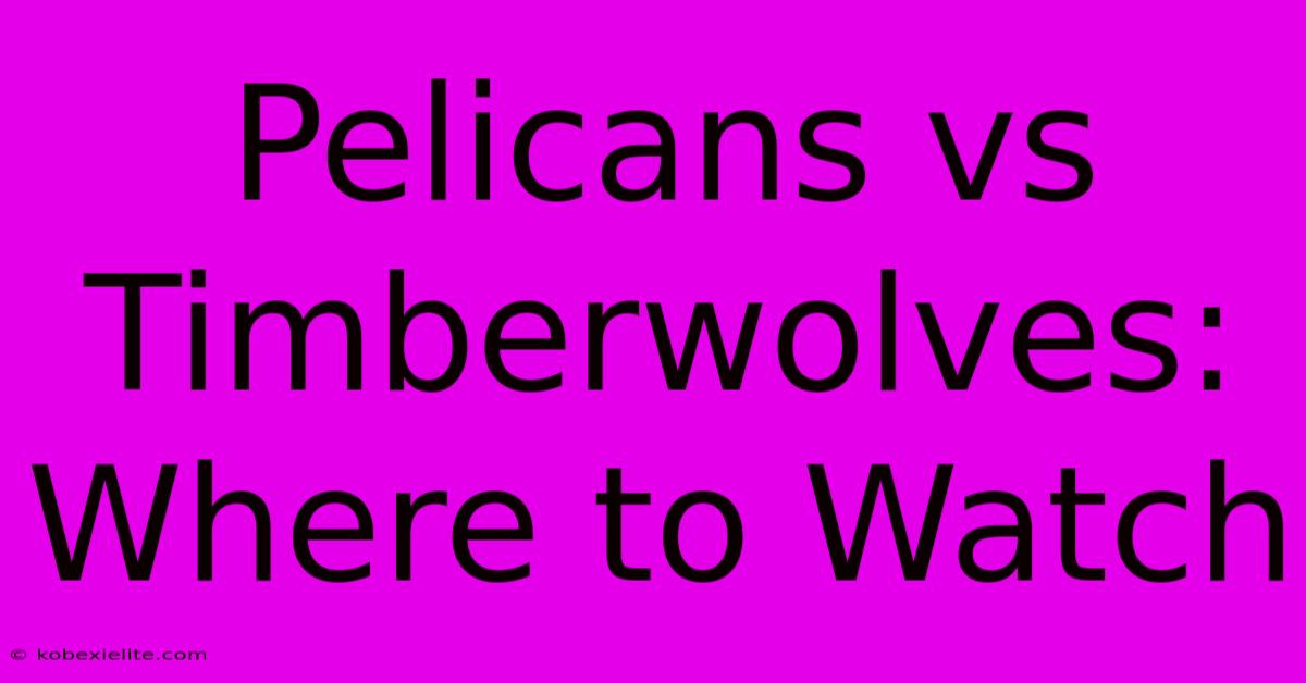 Pelicans Vs Timberwolves: Where To Watch