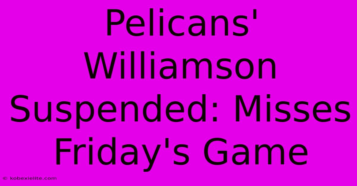 Pelicans' Williamson Suspended: Misses Friday's Game