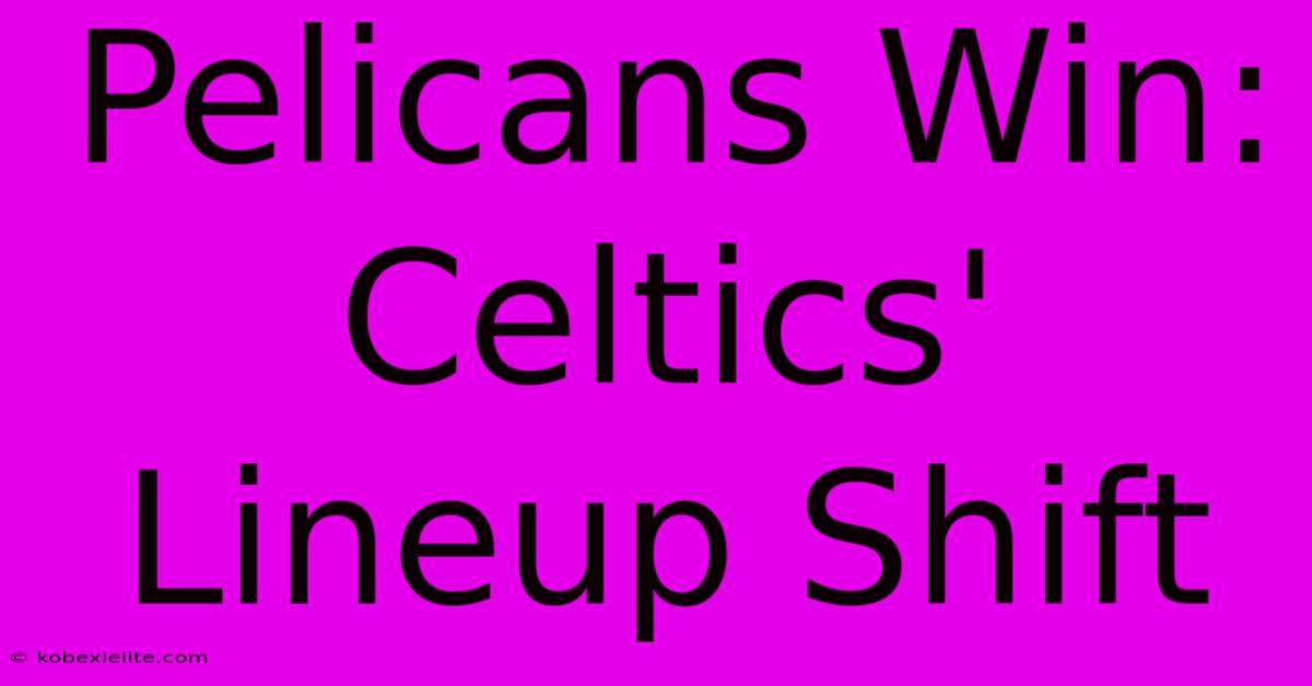 Pelicans Win: Celtics' Lineup Shift