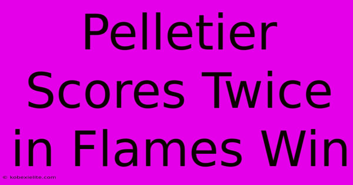 Pelletier Scores Twice In Flames Win