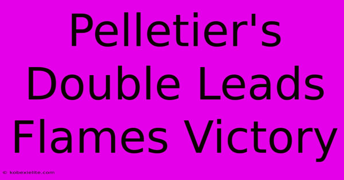 Pelletier's Double Leads Flames Victory