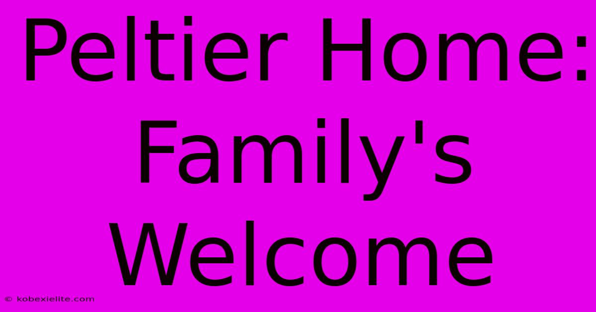 Peltier Home: Family's Welcome