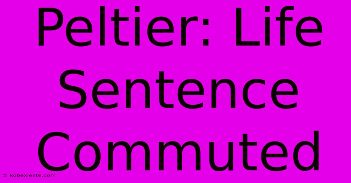 Peltier: Life Sentence Commuted