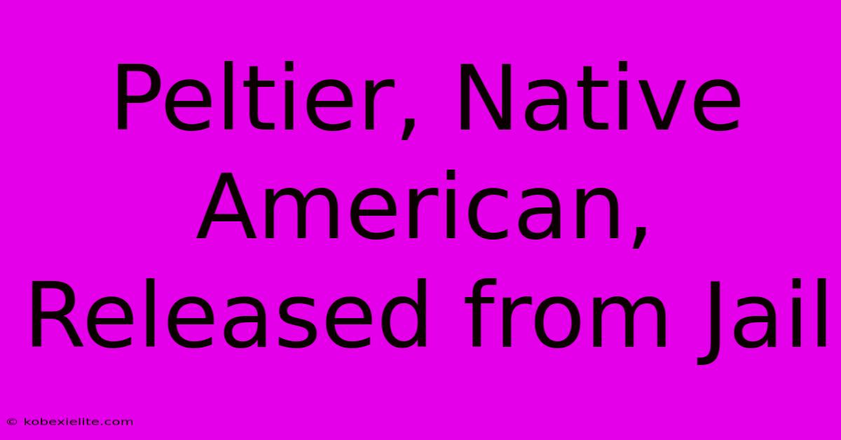 Peltier, Native American, Released From Jail