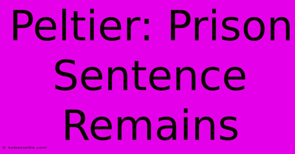 Peltier: Prison Sentence Remains