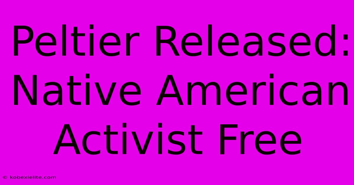 Peltier Released: Native American Activist Free