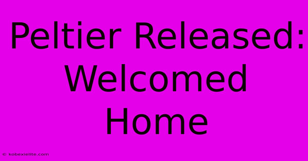 Peltier Released: Welcomed Home