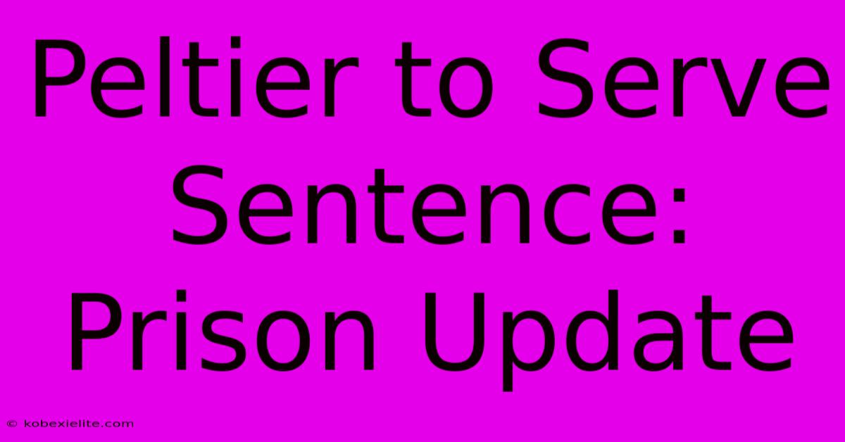 Peltier To Serve Sentence: Prison Update