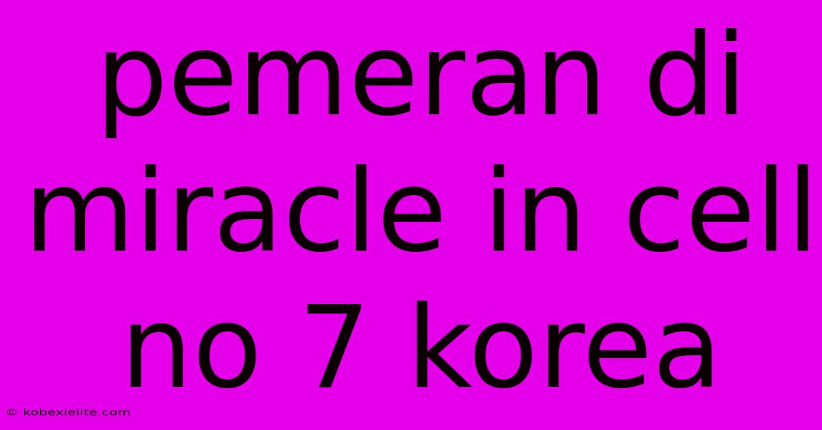 Pemeran Di Miracle In Cell No 7 Korea