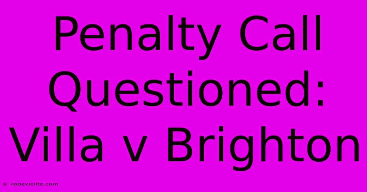 Penalty Call Questioned: Villa V Brighton