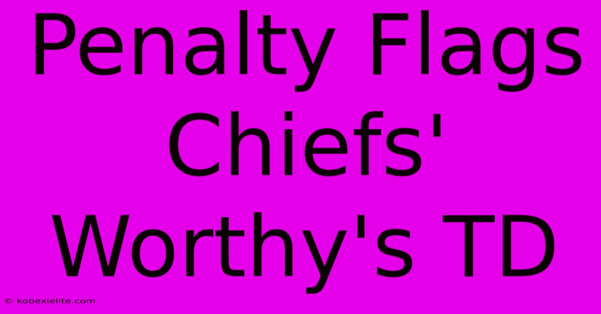 Penalty Flags Chiefs' Worthy's TD