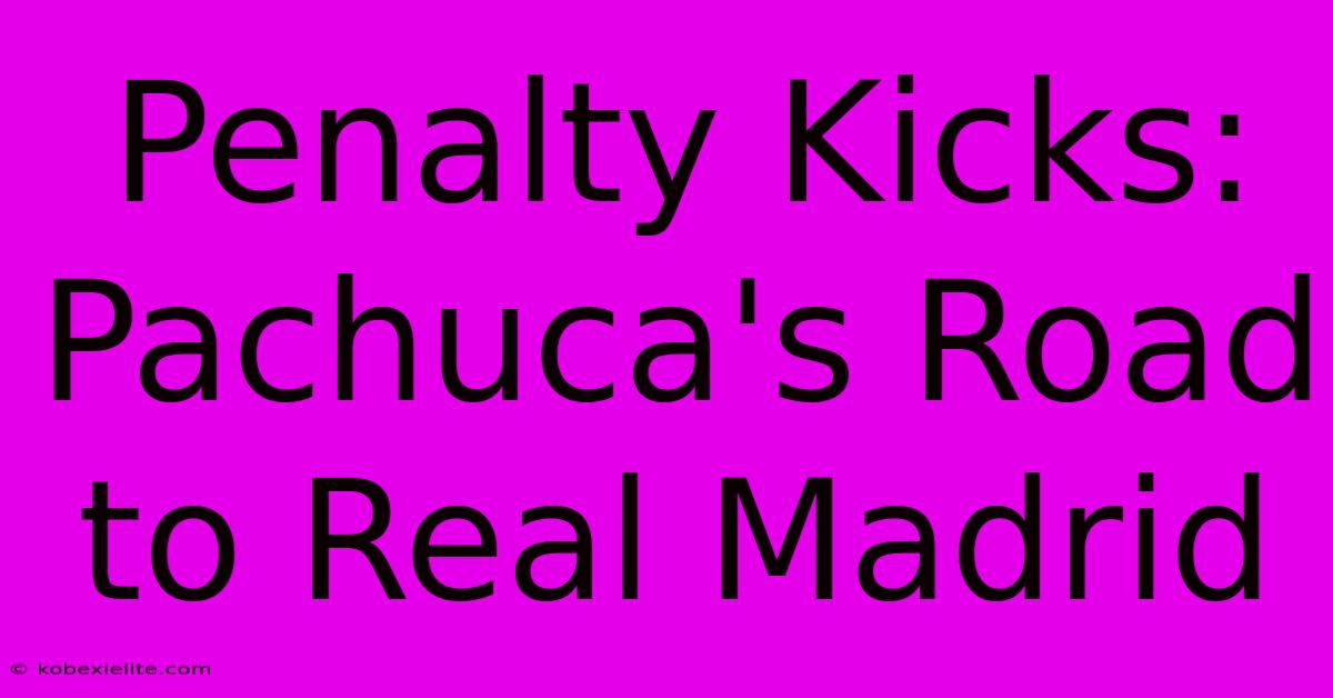 Penalty Kicks: Pachuca's Road To Real Madrid Penalty Kicks: Pachuca's Road To Real Madrid