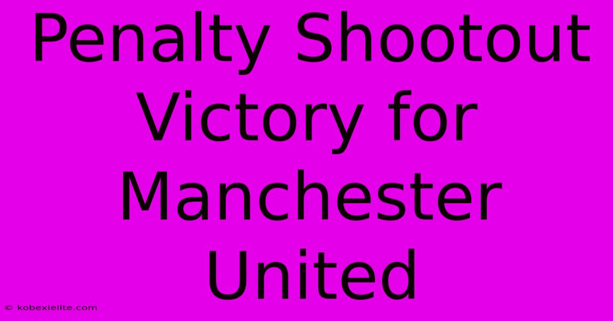 Penalty Shootout Victory For Manchester United