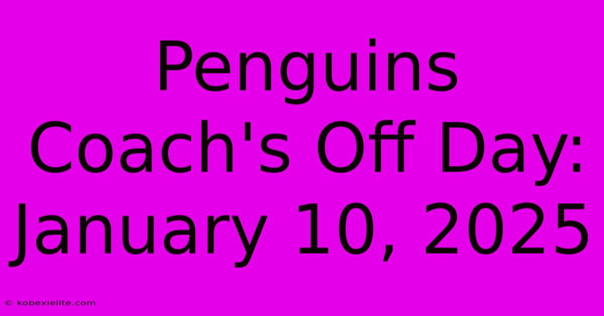 Penguins Coach's Off Day: January 10, 2025