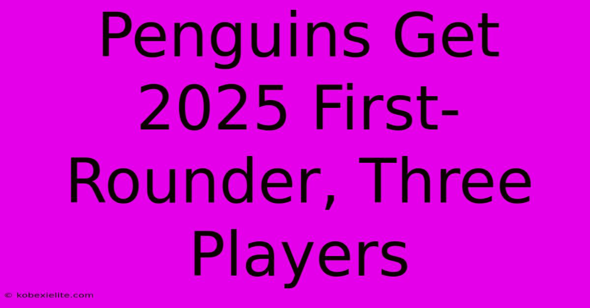 Penguins Get 2025 First-Rounder, Three Players