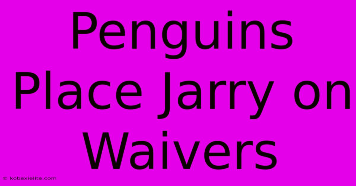 Penguins Place Jarry On Waivers