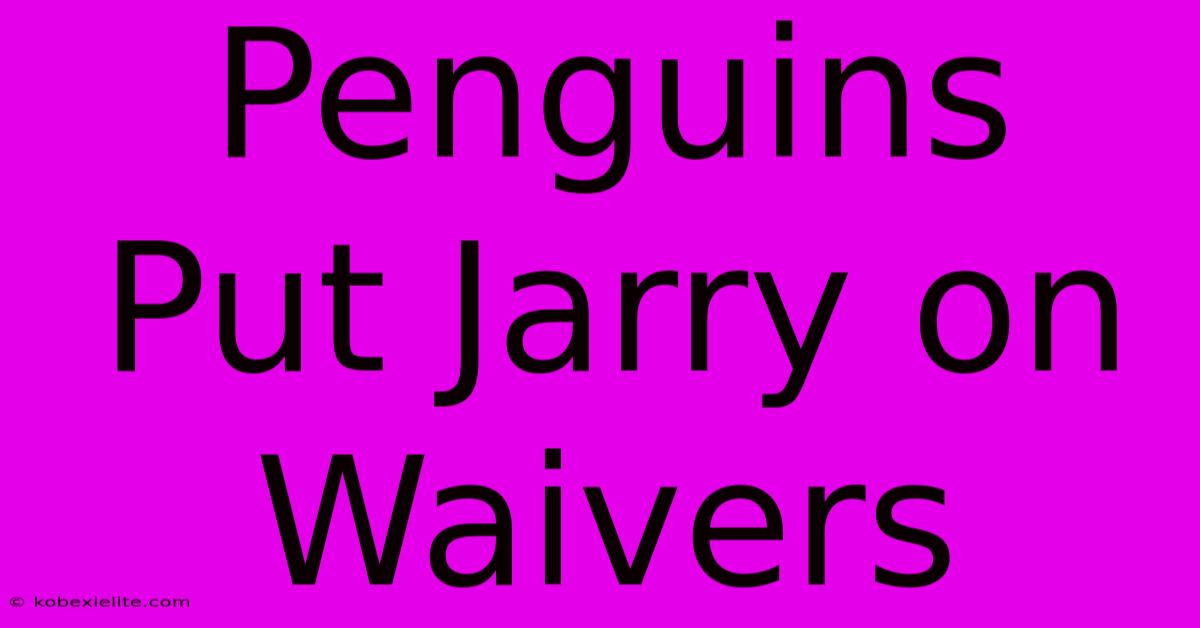 Penguins Put Jarry On Waivers