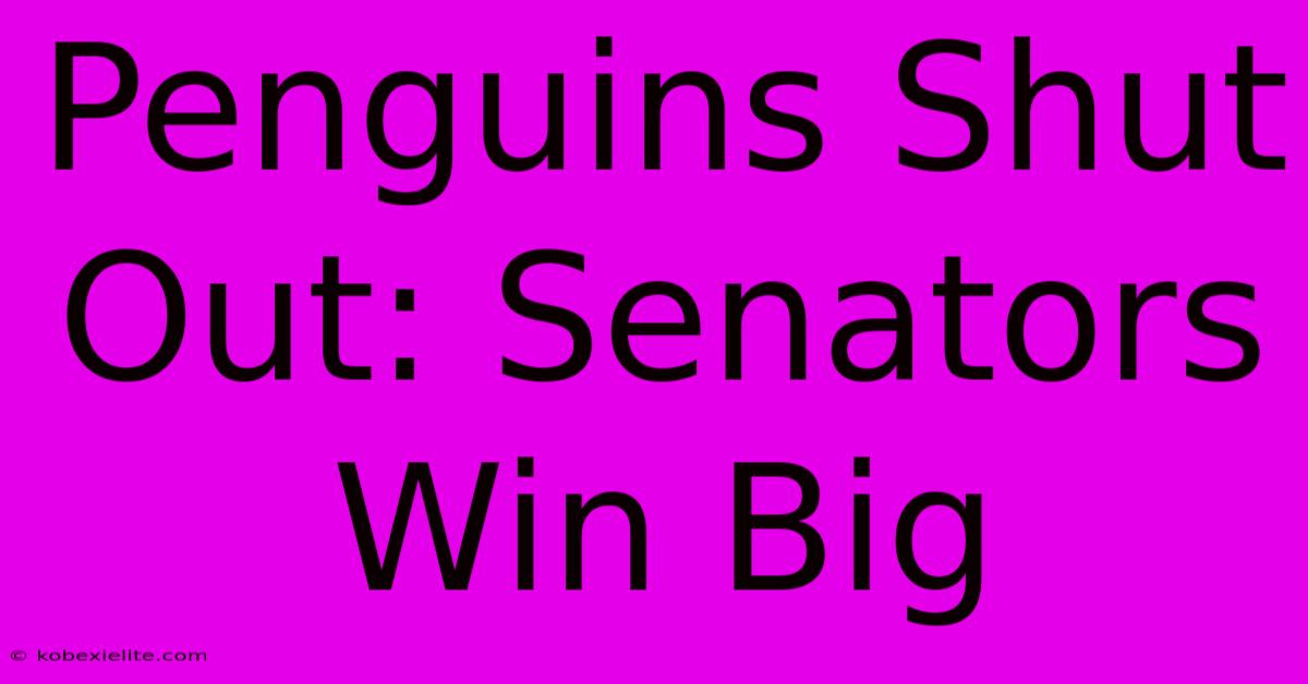 Penguins Shut Out: Senators Win Big